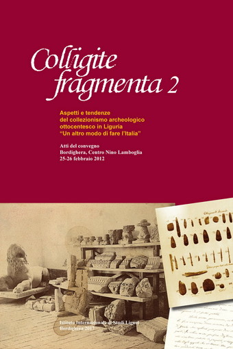 ‘Colligite fragmenta 2. Aspetti e tendenze del collezionismo archeologico ottocentesco in Liguria’,  ancora novità editoriali dall’IISL