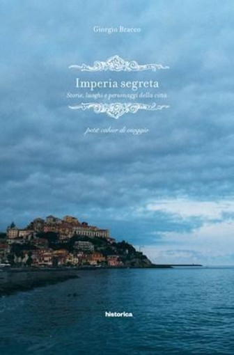 Libri: 'Imperia Segreta', i mille aspetti di una città' scritto dai giornalisti Giorgio Bracco e Maurizio Vezzaro